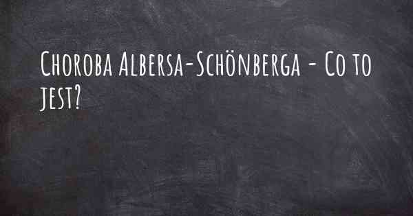Choroba Albersa-Schönberga - Co to jest?
