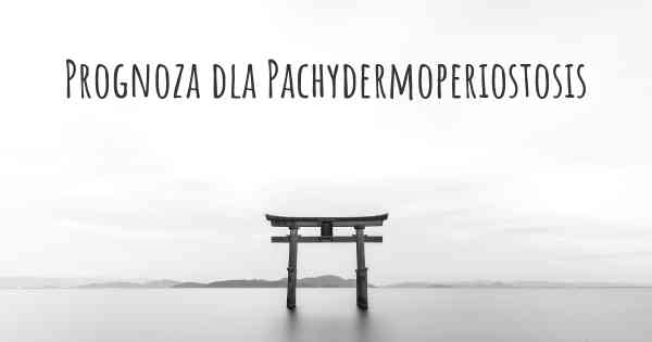 Prognoza dla Pachydermoperiostosis
