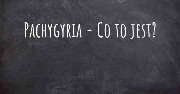 Pachygyria - Co to jest?