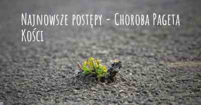 Najnowsze postępy - Choroba Pageta Kości