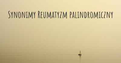 Synonimy Reumatyzm palindromiczny