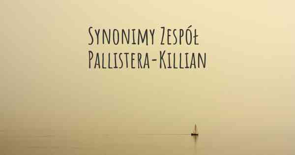 Synonimy Zespół Pallistera-Killian