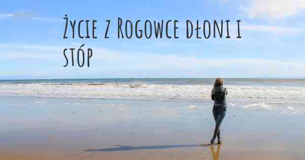 Życie z Rogowce dłoni i stóp