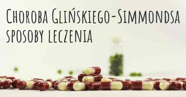 Choroba Glińskiego-Simmondsa sposoby leczenia