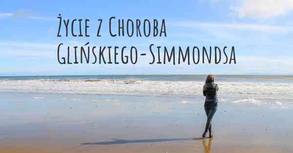 Życie z Choroba Glińskiego-Simmondsa