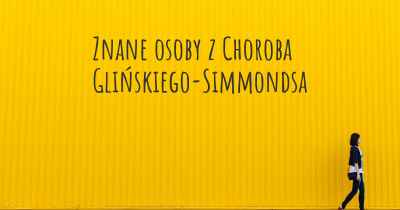 Znane osoby z Choroba Glińskiego-Simmondsa