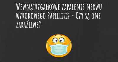 Wewnątrzgałkowe zapalenie nerwu wzrokowego Papillitis - Czy są one zaraźliwe?