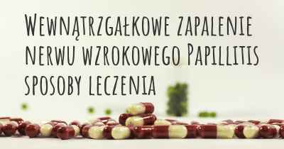 Wewnątrzgałkowe zapalenie nerwu wzrokowego Papillitis sposoby leczenia