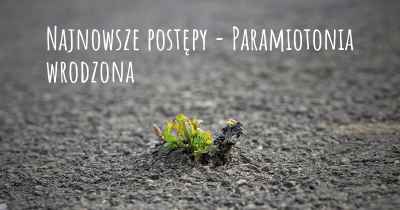 Najnowsze postępy - Paramiotonia wrodzona