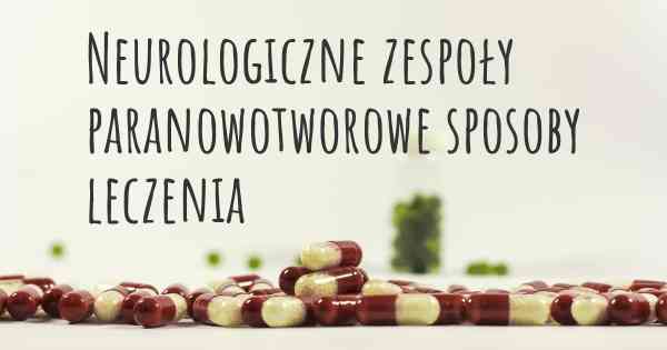 Neurologiczne zespoły paranowotworowe sposoby leczenia