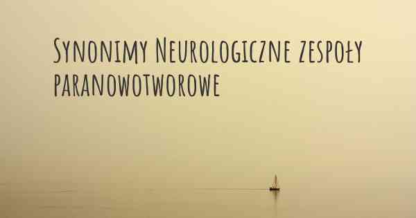 Synonimy Neurologiczne zespoły paranowotworowe