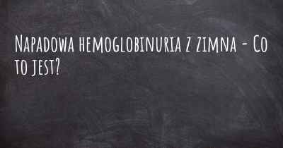 Napadowa hemoglobinuria z zimna - Co to jest?