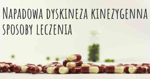 Napadowa dyskineza kinezygenna sposoby leczenia