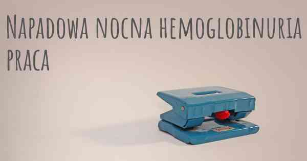 Napadowa nocna hemoglobinuria praca