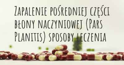 Zapalenie pośredniej części błony naczyniowej (Pars Planitis) sposoby leczenia