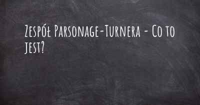 Zespół Parsonage-Turnera - Co to jest?