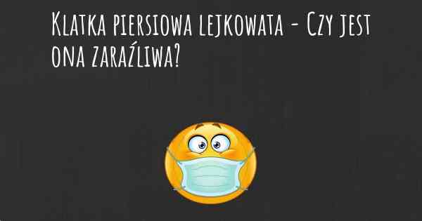 Klatka piersiowa lejkowata - Czy jest ona zaraźliwa?