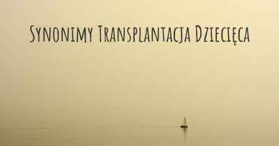 Synonimy Transplantacja Dziecięca