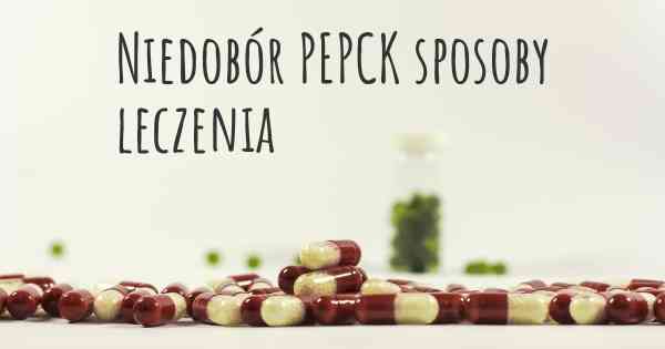 Niedobór PEPCK sposoby leczenia