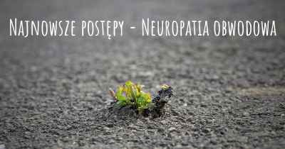 Najnowsze postępy - Neuropatia obwodowa