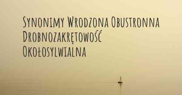 Synonimy Wrodzona Obustronna Drobnozakrętowość Okołosylwialna