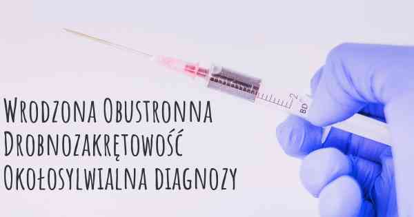 Wrodzona Obustronna Drobnozakrętowość Okołosylwialna diagnozy