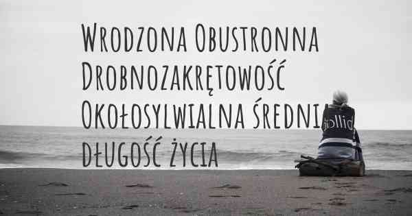 Wrodzona Obustronna Drobnozakrętowość Okołosylwialna średnia długość życia