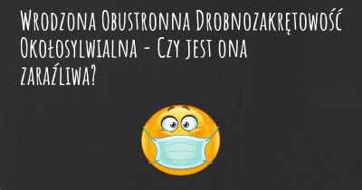 Wrodzona Obustronna Drobnozakrętowość Okołosylwialna - Czy jest ona zaraźliwa?