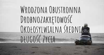 Wrodzona Obustronna Drobnozakrętowość Okołosylwialna średnia długość życia