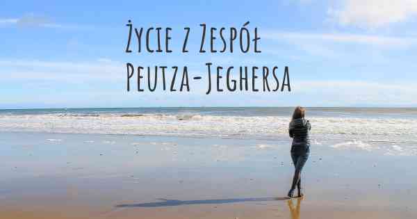 Życie z Zespół Peutza-Jeghersa