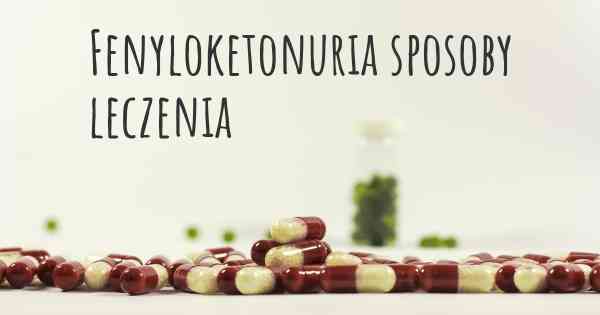 Fenyloketonuria sposoby leczenia