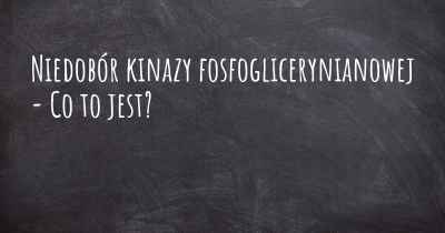 Niedobór kinazy fosfoglicerynianowej - Co to jest?