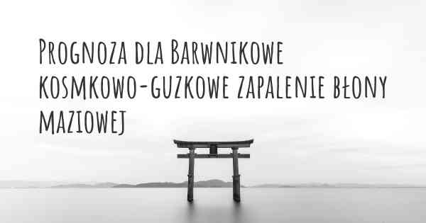 Prognoza dla Barwnikowe kosmkowo-guzkowe zapalenie błony maziowej