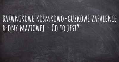 Barwnikowe kosmkowo-guzkowe zapalenie błony maziowej - Co to jest?