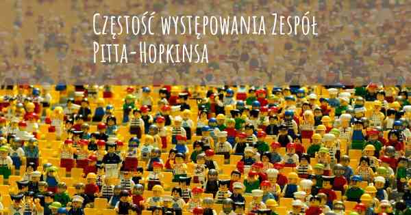 Częstość występowania Zespół Pitta-Hopkinsa