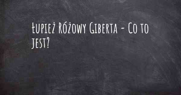 Łupież Różowy Giberta - Co to jest?