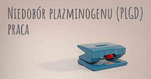 Niedobór plazminogenu (PLGD) praca