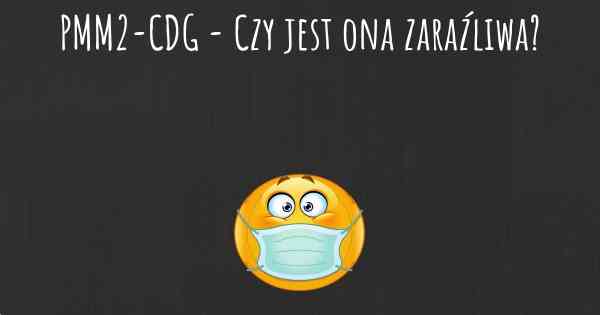 PMM2-CDG - Czy jest ona zaraźliwa?