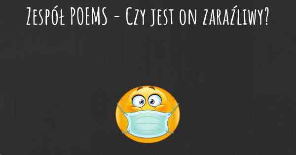 Zespół POEMS - Czy jest on zaraźliwy?