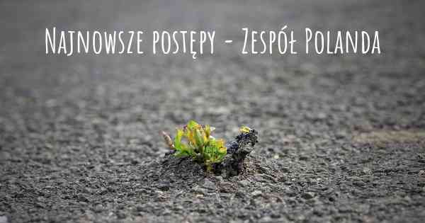 Najnowsze postępy - Zespół Polanda