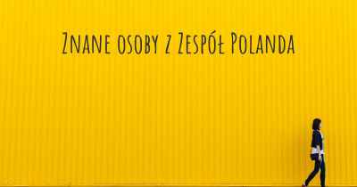 Znane osoby z Zespół Polanda