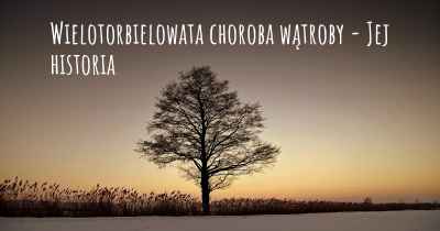 Wielotorbielowata choroba wątroby - Jej historia