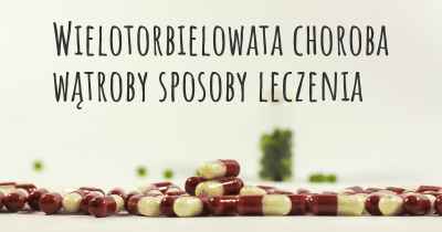 Wielotorbielowata choroba wątroby sposoby leczenia