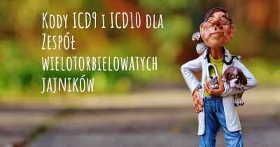 Kody ICD9 i ICD10 dla Zespół wielotorbielowatych jajników