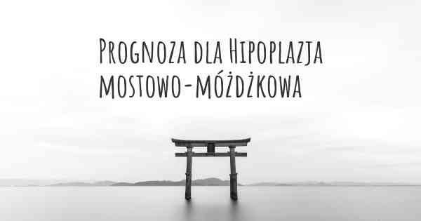 Prognoza dla Hipoplazja mostowo-móżdżkowa