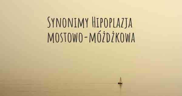 Synonimy Hipoplazja mostowo-móżdżkowa