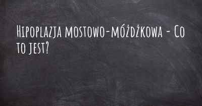 Hipoplazja mostowo-móżdżkowa - Co to jest?