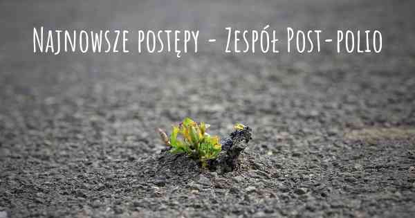 Najnowsze postępy - Zespół Post-polio