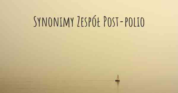 Synonimy Zespół Post-polio
