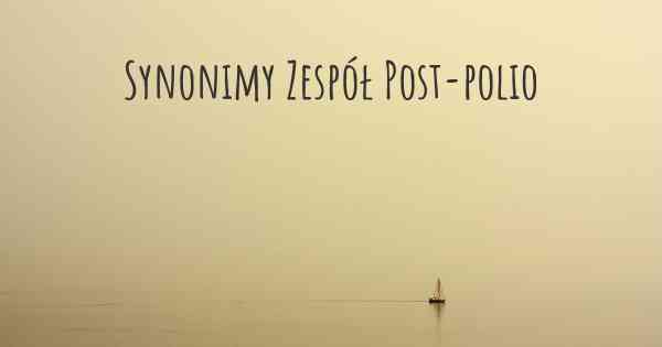 Synonimy Zespół Post-polio